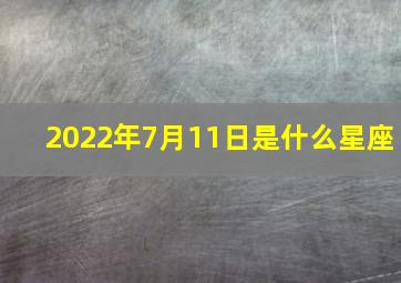 2022年7月11日是什么星座