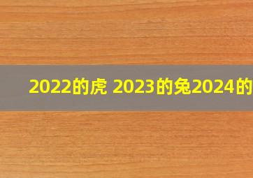 2022的虎 2023的兔2024的龙