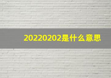 20220202是什么意思