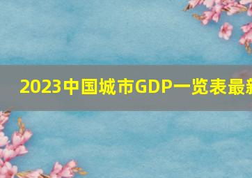 2023中国城市GDP一览表最新