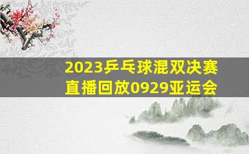 2023乒乓球混双决赛直播回放0929亚运会