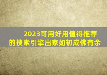 2023可用好用值得推荐的搜索引擎出家如初成佛有余