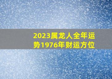 2023属龙人全年运势1976年财运方位