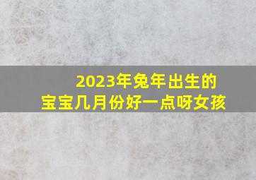 2023年兔年出生的宝宝几月份好一点呀女孩