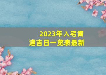 2023年入宅黄道吉日一览表最新