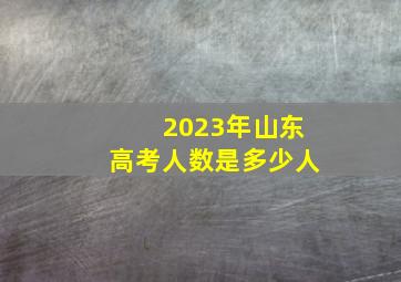 2023年山东高考人数是多少人