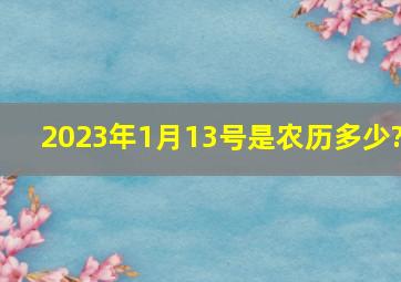 2023年1月13号是农历多少?