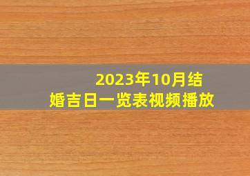 2023年10月结婚吉日一览表视频播放