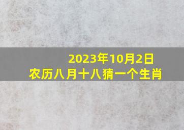 2023年10月2日农历八月十八猜一个生肖