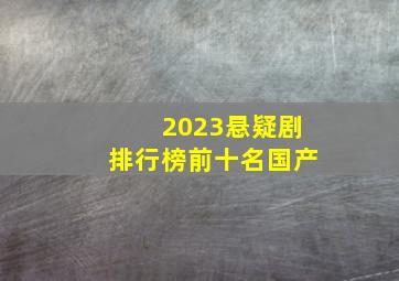 2023悬疑剧排行榜前十名国产