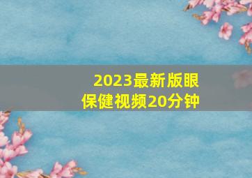 2023最新版眼保健视频20分钟