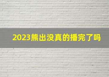 2023熊出没真的播完了吗