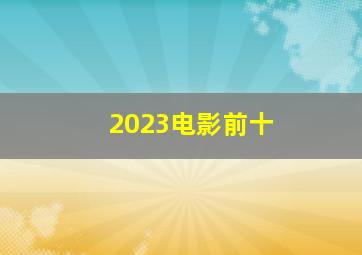 2023电影前十