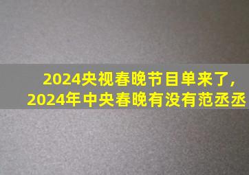 2024央视春晚节目单来了,2024年中央春晚有没有范丞丞