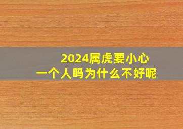 2024属虎要小心一个人吗为什么不好呢