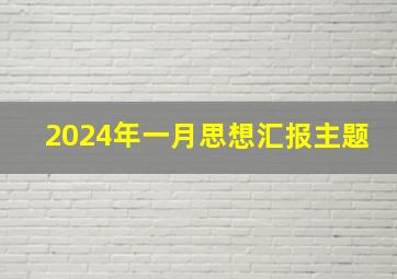 2024年一月思想汇报主题