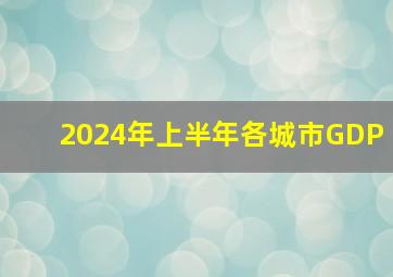 2024年上半年各城市GDP