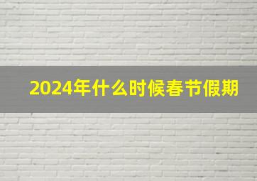 2024年什么时候春节假期