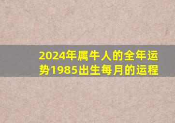 2024年属牛人的全年运势1985出生每月的运程