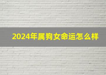 2024年属狗女命运怎么样