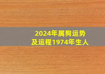 2024年属狗运势及运程1974年生人