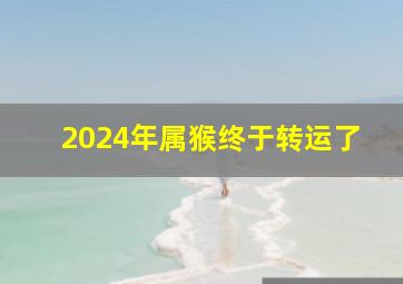 2024年属猴终于转运了