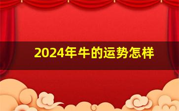 2024年牛的运势怎样