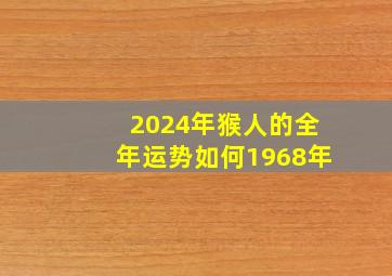 2024年猴人的全年运势如何1968年