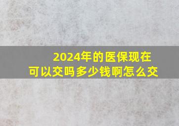 2024年的医保现在可以交吗多少钱啊怎么交