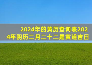 2024年的黄历查询表2024年阴历二月二十二是黄道吉日