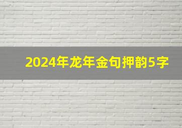 2024年龙年金句押韵5字