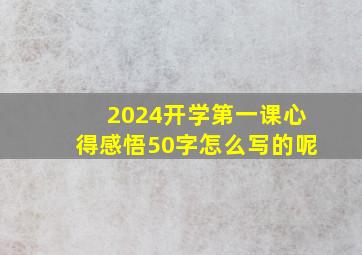 2024开学第一课心得感悟50字怎么写的呢