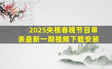 2025央视春晚节目单表最新一期视频下载安装