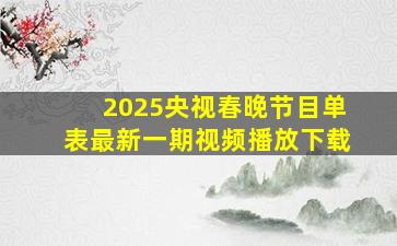 2025央视春晚节目单表最新一期视频播放下载