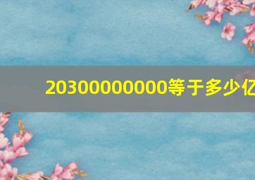 20300000000等于多少亿