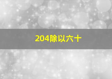 204除以六十