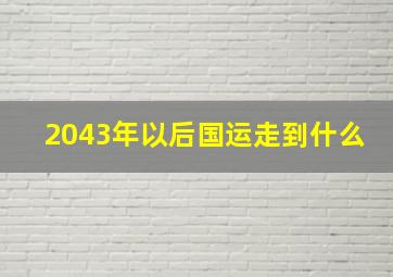 2043年以后国运走到什么