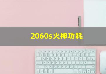 2060s火神功耗