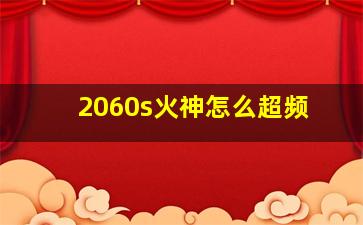 2060s火神怎么超频