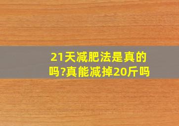 21天减肥法是真的吗?真能减掉20斤吗