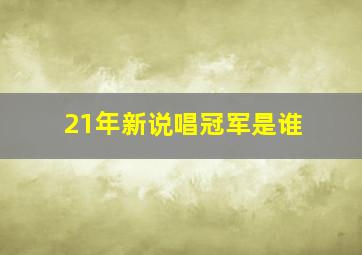 21年新说唱冠军是谁