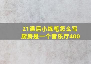 21课后小练笔怎么写厨房是一个音乐厅400