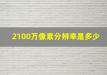 2100万像素分辨率是多少