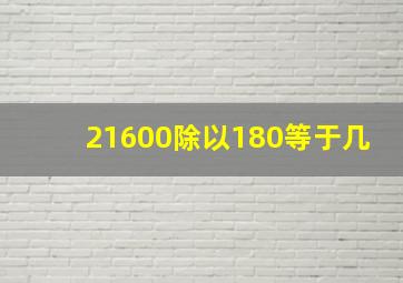 21600除以180等于几