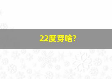 22度穿啥?