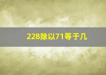 228除以71等于几