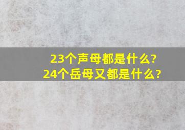 23个声母都是什么?24个岳母又都是什么?