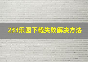 233乐园下载失败解决方法