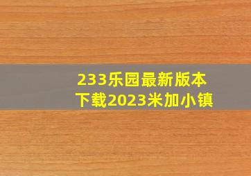 233乐园最新版本下载2023米加小镇