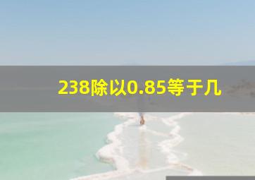 238除以0.85等于几